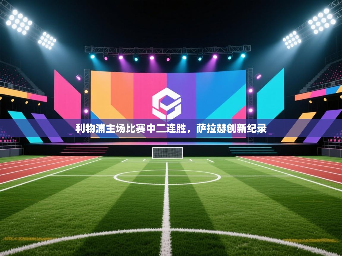 利物浦主场比赛中二连胜，萨拉赫创新纪录  第2张