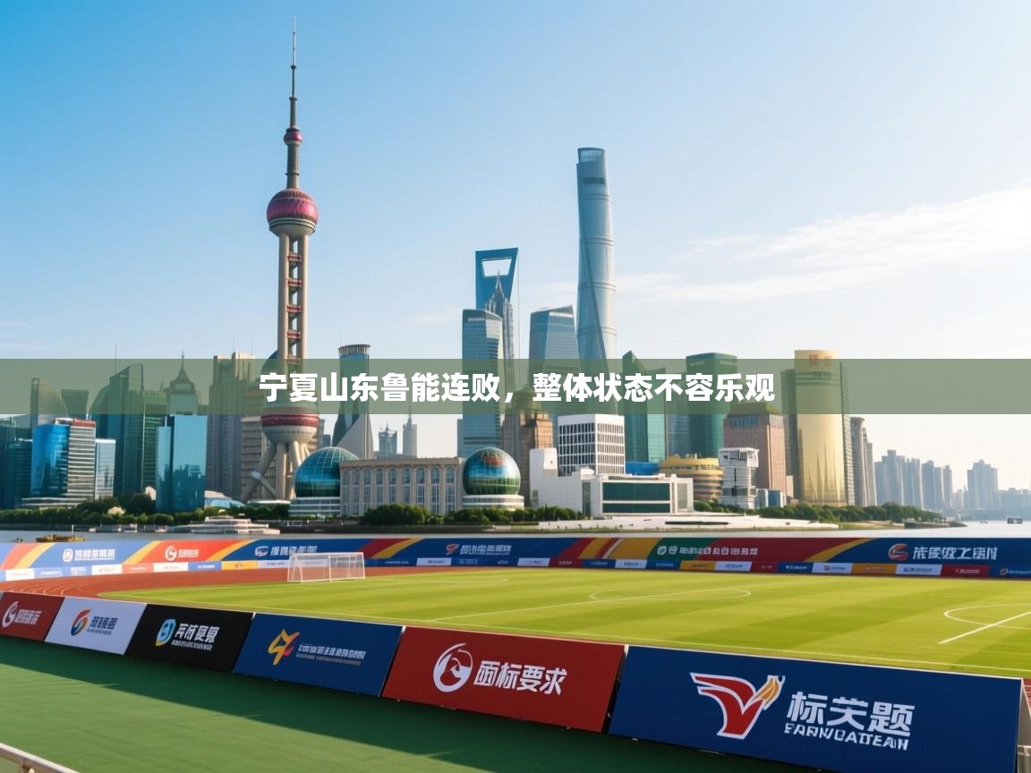 宁夏山东鲁能连败,整体状态不容乐观 第2张